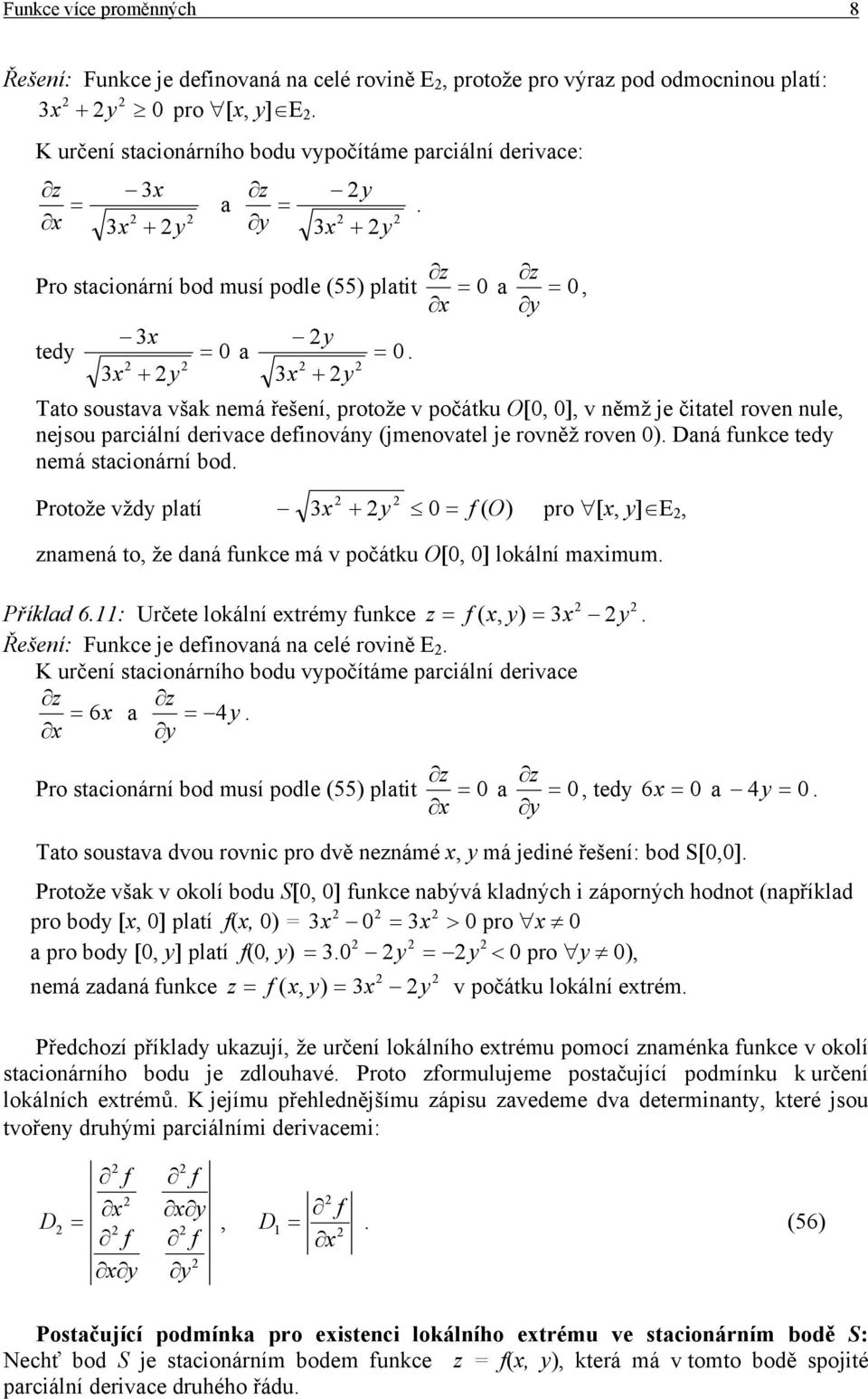 (jmenovatel je rovněž roven 0) Daná funkce ted nemá stacionární bod Protože vžd platí + 0 = f ( O) pro [, ] E, znamená to, že daná funkce má v počátku O[0, 0] lokální maimum Příklad 6: Určete lokální