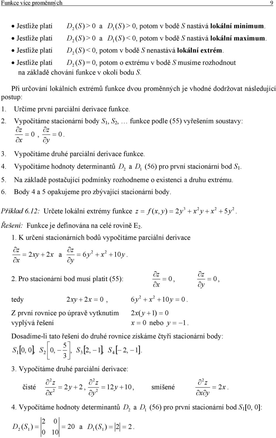 funkce dvou proměnných je vhodné dodržovat následující postup: Určíme první parciální derivace funkce Vpočítáme stacionární bod S, S, funkce podle (55) vřešením soustav: = 0, = 0 Vpočítáme druhé