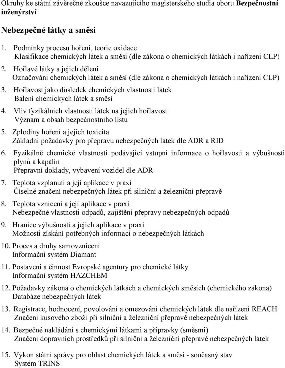 Hořlavost jako důsledek chemických vlastností látek Balení chemických látek a směsí 4. Vliv fyzikálních vlastností látek na jejich hořlavost Význam a obsah bezpečnostního listu 5.