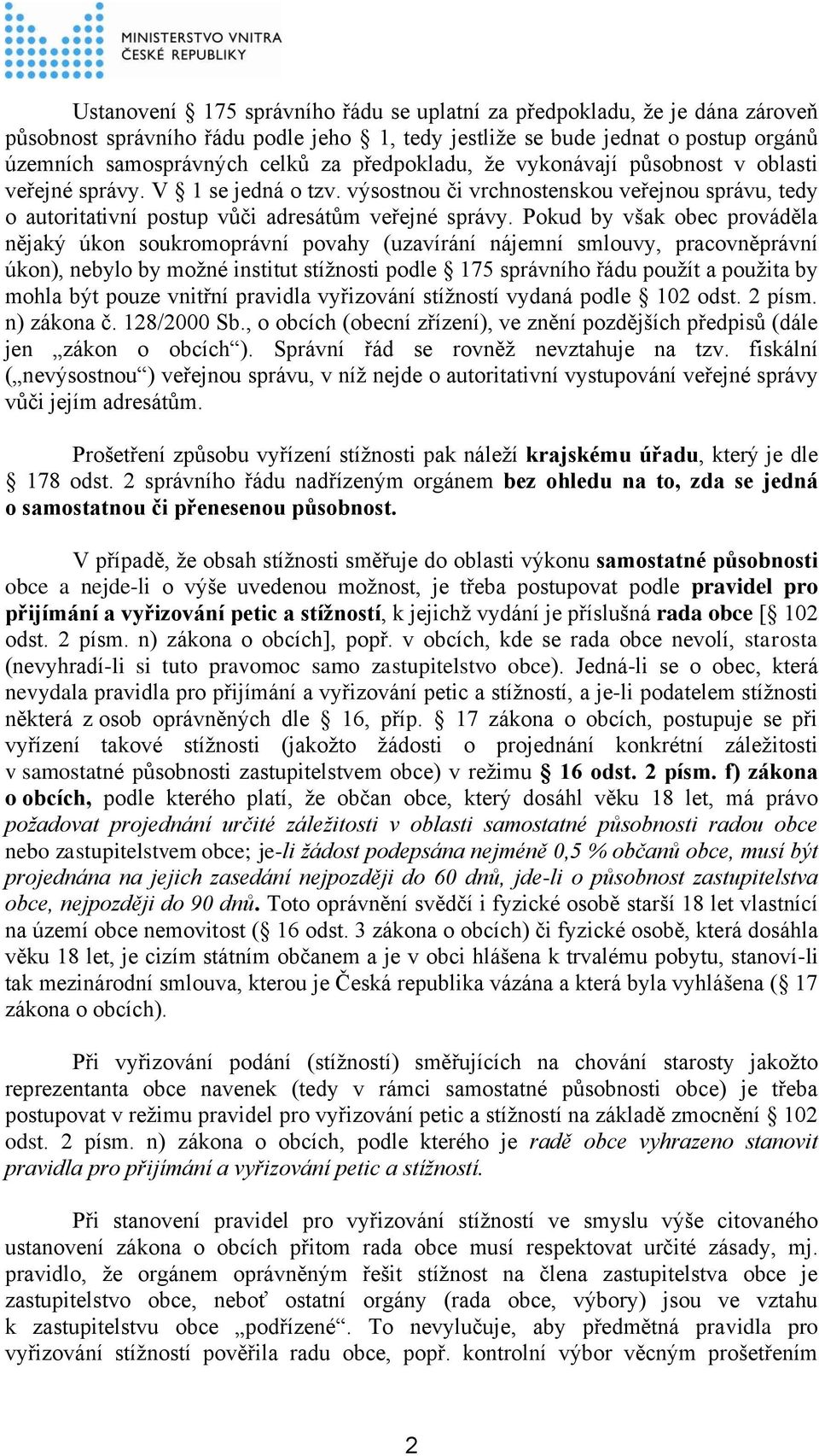 Pokud by však obec prováděla nějaký úkon soukromoprávní povahy (uzavírání nájemní smlouvy, pracovněprávní úkon), nebylo by možné institut stížnosti podle 175 správního řádu použít a použita by mohla