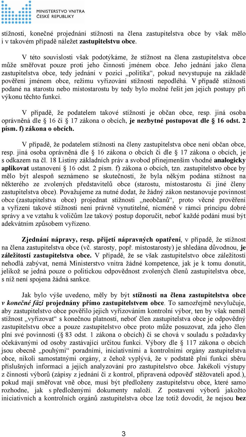 Jeho jednání jako člena zastupitelstva obce, tedy jednání v pozici politika, pokud nevystupuje na základě pověření jménem obce, režimu vyřizování stížností nepodléhá.