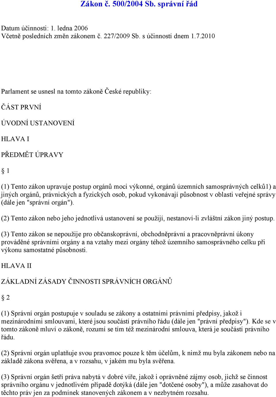 2010 Parlament se usnesl na tomto zákoně České republiky: ČÁST PRVNÍ ÚVODNÍ USTANOVENÍ HLAVA I PŘEDMĚT ÚPRAVY 1 (1) Tento zákon upravuje postup orgánů moci výkonné, orgánů územních samosprávných