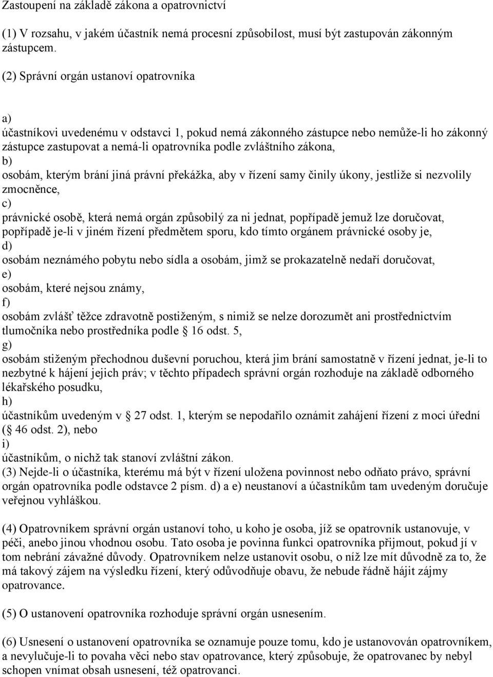 zákona, b) osobám, kterým brání jiná právní překážka, aby v řízení samy činily úkony, jestliže si nezvolily zmocněnce, c) právnické osobě, která nemá orgán způsobilý za ni jednat, popřípadě jemuž lze