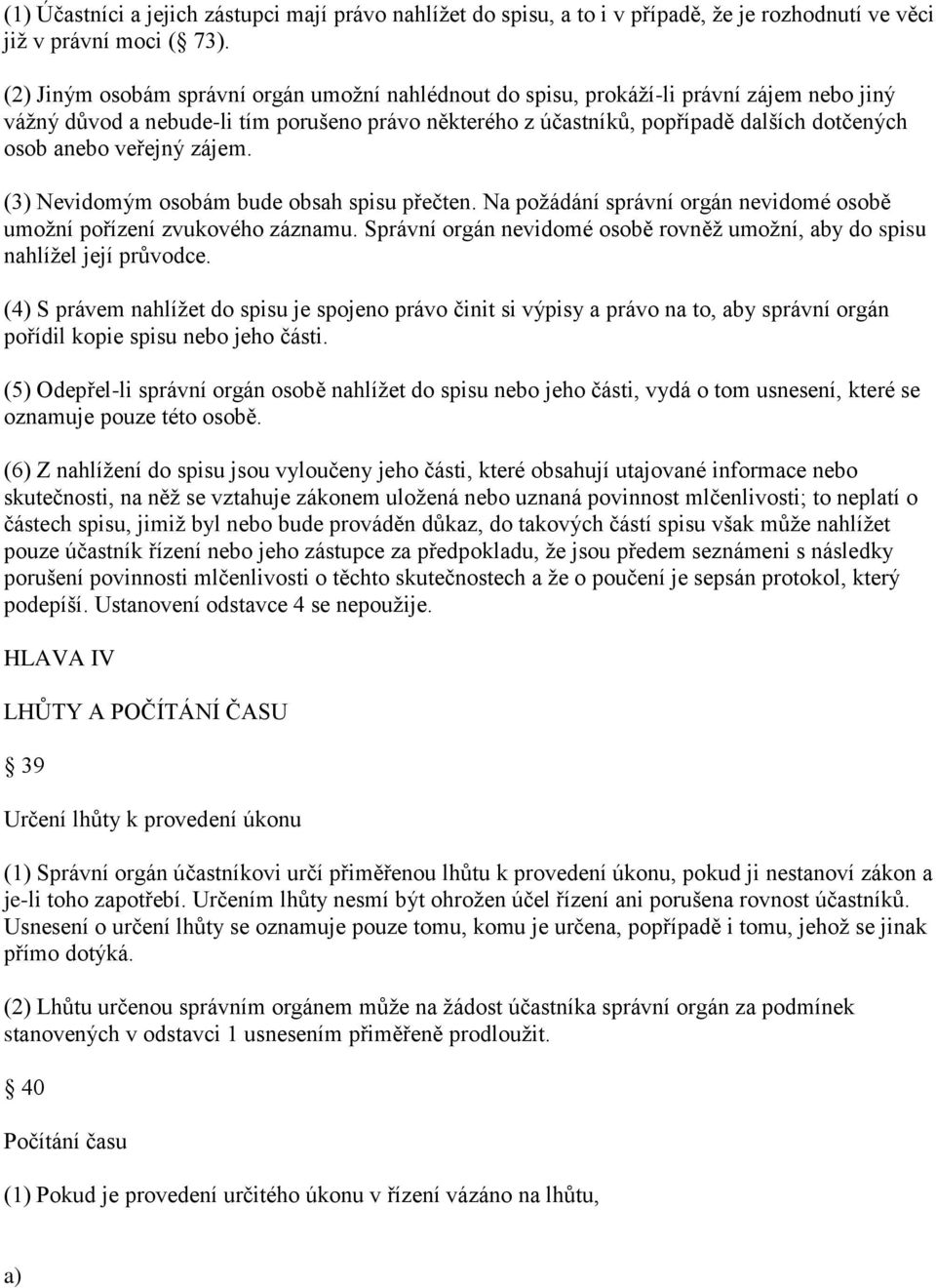 veřejný zájem. (3) Nevidomým osobám bude obsah spisu přečten. Na požádání správní orgán nevidomé osobě umožní pořízení zvukového záznamu.