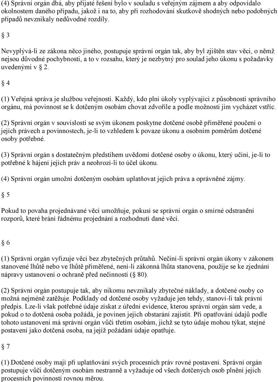 3 Nevyplývá-li ze zákona něco jiného, postupuje správní orgán tak, aby byl zjištěn stav věci, o němž nejsou důvodné pochybnosti, a to v rozsahu, který je nezbytný pro soulad jeho úkonu s požadavky