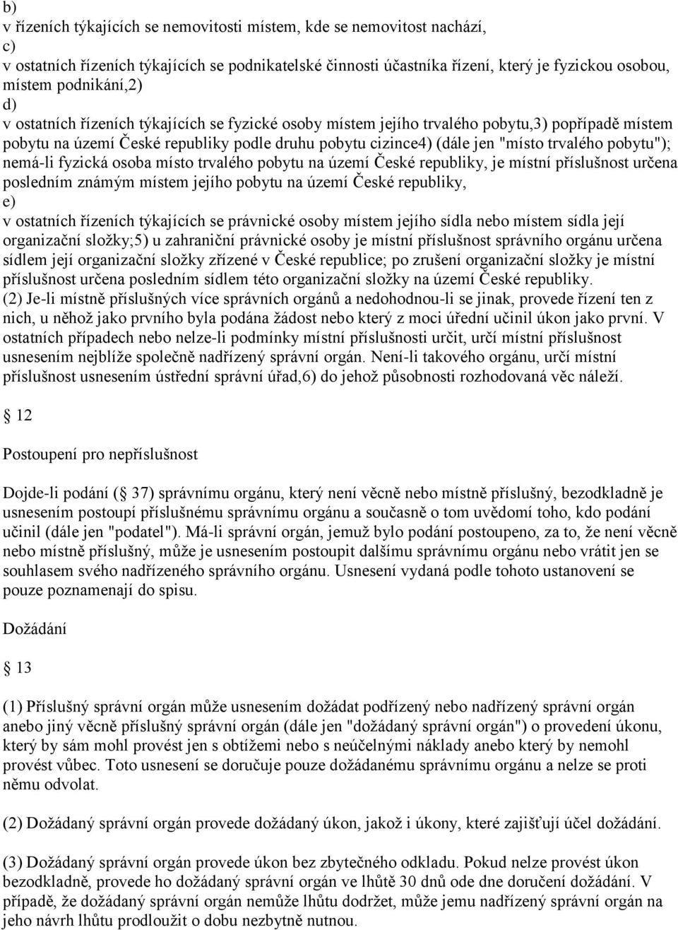 nemá-li fyzická osoba místo trvalého pobytu na území České republiky, je místní příslušnost určena posledním známým místem jejího pobytu na území České republiky, e) v ostatních řízeních týkajících