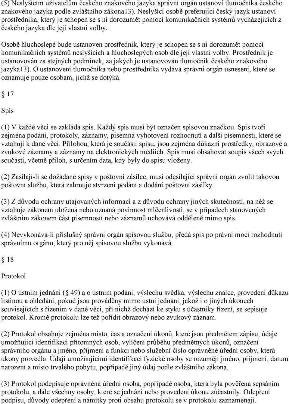 Osobě hluchoslepé bude ustanoven prostředník, který je schopen se s ní dorozumět pomocí komunikačních systémů neslyšících a hluchoslepých osob dle její vlastní volby.