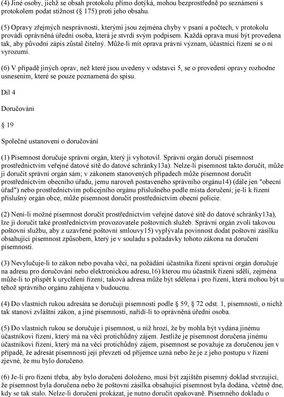 Každá oprava musí být provedena tak, aby původní zápis zůstal čitelný. Může-li mít oprava právní význam, účastníci řízení se o ní vyrozumí.