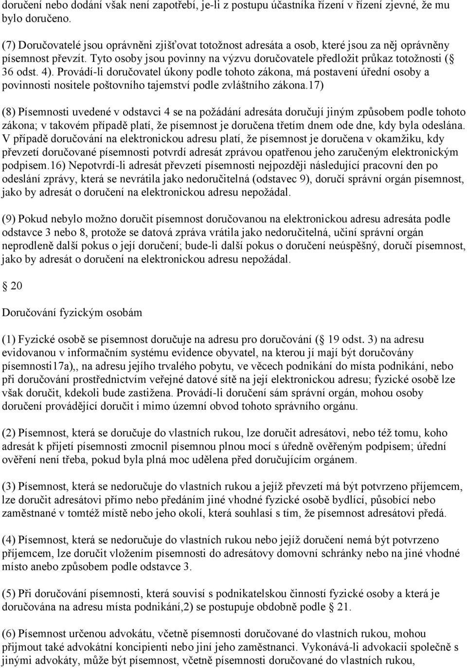 4). Provádí-li doručovatel úkony podle tohoto zákona, má postavení úřední osoby a povinnosti nositele poštovního tajemství podle zvláštního zákona.