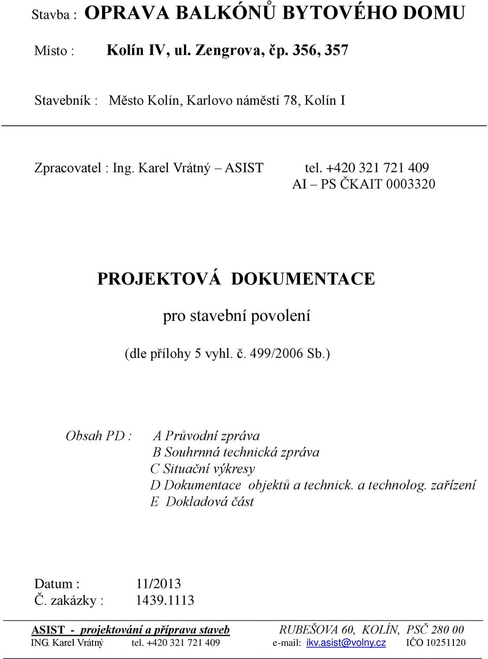 ) Obsah PD : A Průvodní zpráva B Souhrnná technická zpráva C Situační výkresy D Dokumentace objektů a technick. a technolog.