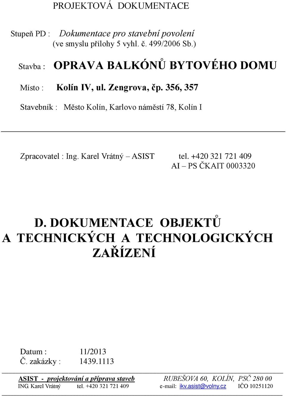 356, 357 Stavebník : Město Kolín, Karlovo náměstí 78, Kolín I Zpracovatel : Ing. Karel Vrátný ASIST tel. +420 321 721 409 AI PS ČKAIT 0003320 D.