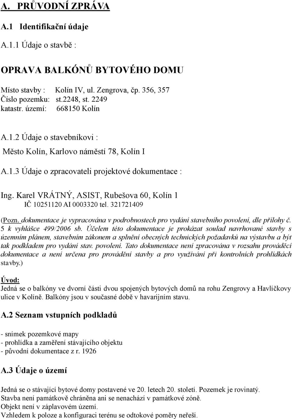 Karel VRÁTNÝ, ASIST, Rubešova 60, Kolín 1 IČ 10251120 AI 0003320 tel. 321721409 (Pozn. dokumentace je vypracována v podrobnostech pro vydání stavebního povolení, dle přílohy č.