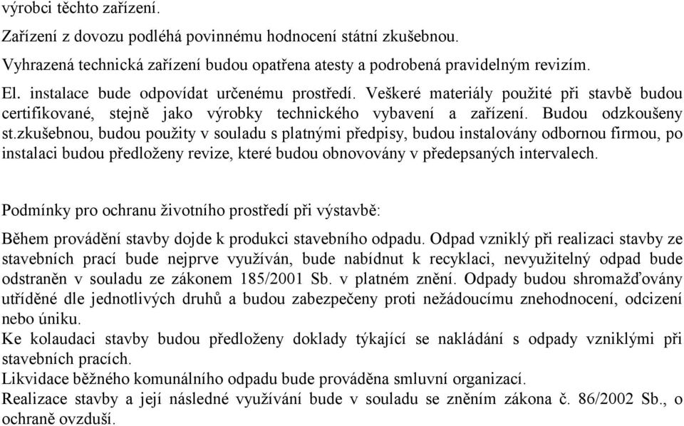 zkušebnou, budou použity v souladu s platnými předpisy, budou instalovány odbornou firmou, po instalaci budou předloženy revize, které budou obnovovány v předepsaných intervalech.