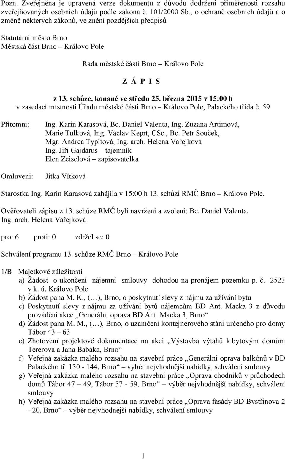 schůze, konané ve středu 25. března 2015 v 15:00 h v zasedací místnosti Úřadu městské části Brno Královo Pole, Palackého třída č. 59 Přítomni: Omluveni: Ing. Karin Karasová, Bc. Daniel Valenta, Ing.