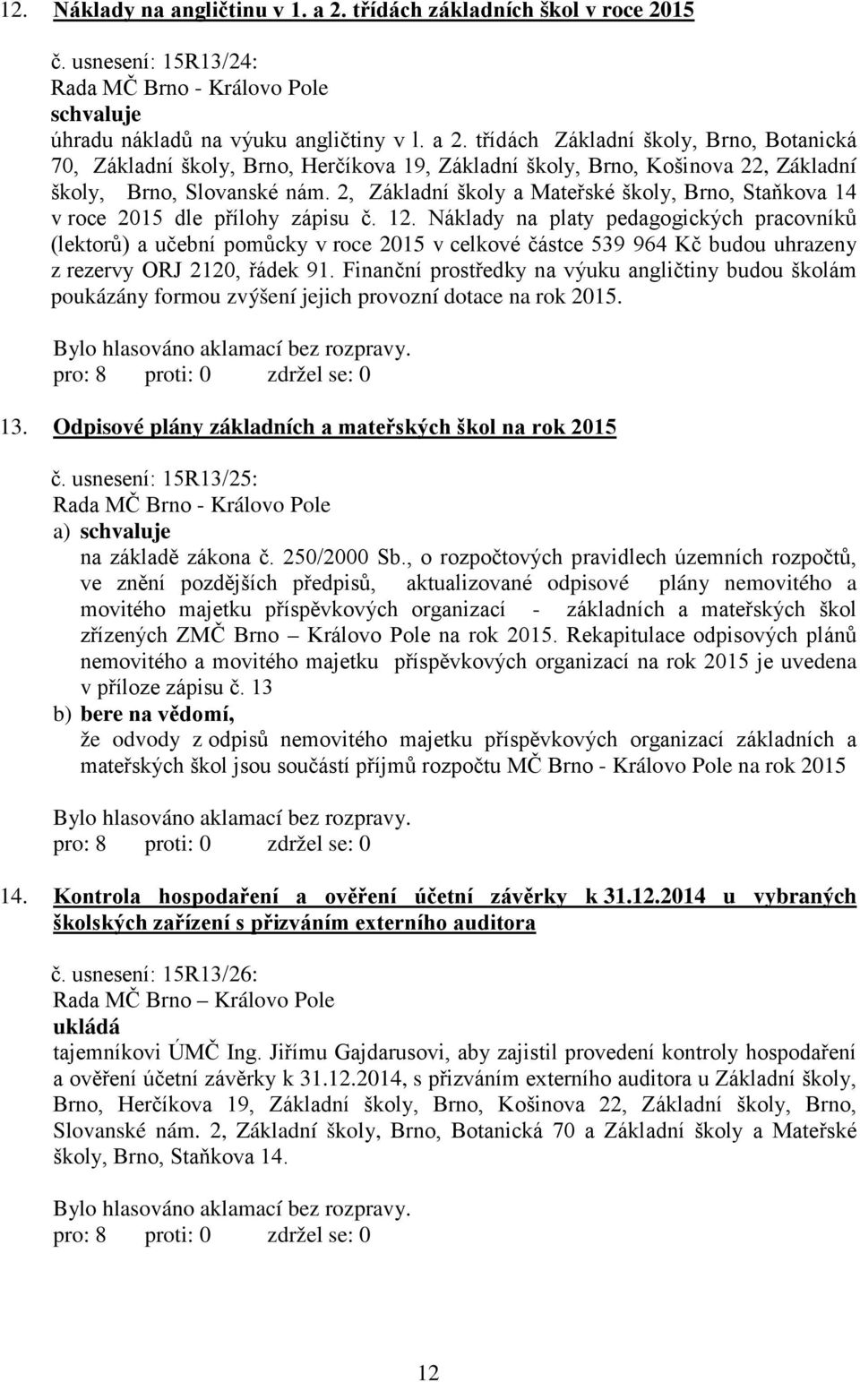 Náklady na platy pedagogických pracovníků (lektorů) a učební pomůcky v roce 2015 v celkové částce 539 964 Kč budou uhrazeny z rezervy ORJ 2120, řádek 91.