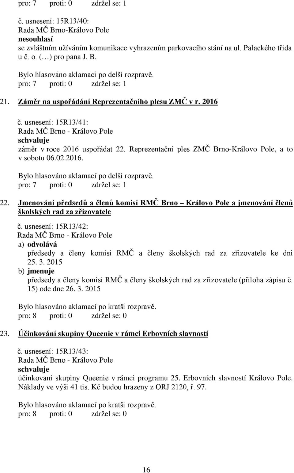 usnesení: 15R13/42: a) odvolává předsedy a členy komisí RMČ a členy školských rad za zřizovatele ke dni 25. 3.