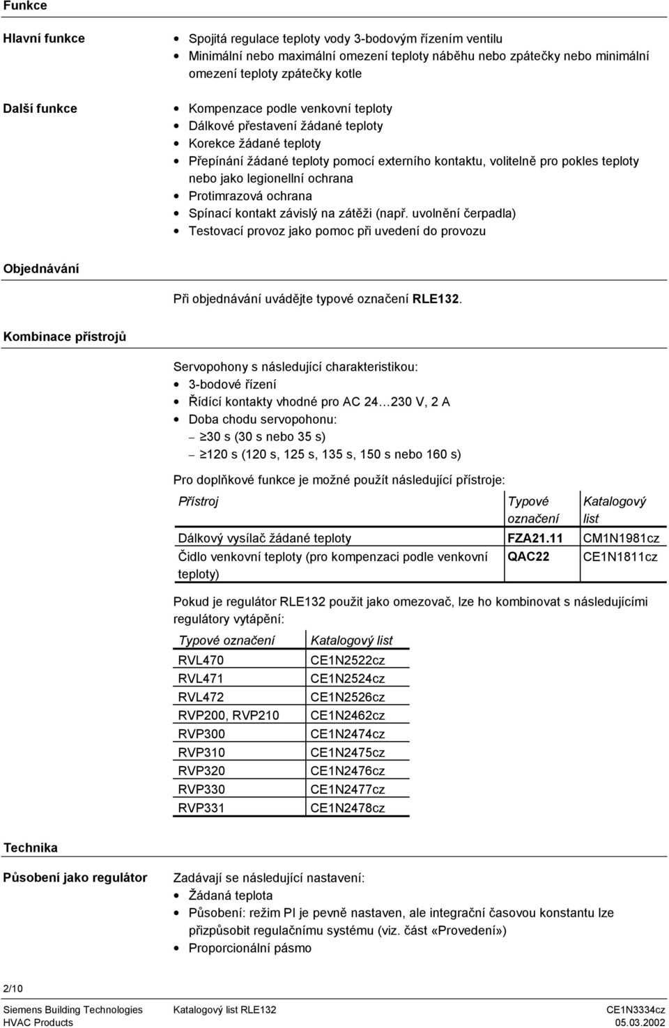 ochrana Protimrazová ochrana Spínací kontakt závislý na zátěži (např. uvolnění čerpadla) estovací provoz jako pomoc při uvedení do provozu Objednávání Při objednávání uvádějte typové označení RE132.