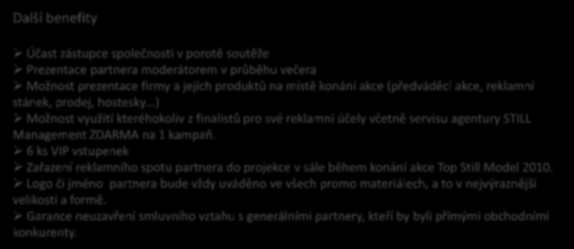 Umístění loga: na pódiu ve formě banneru na VIP pozvánkách (300 ks) na plakátech ( 1500 ks ) na vstupenkách (1000 ks) na letácích (3000 ks) ve všech prezentacích soutěže spoty TV Óčko, rádio Impuls