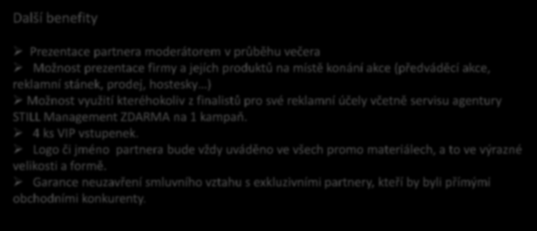 Umístění loga: na pódiu na VIP pozvánkách (300 ks) na plakátech ( 1500 ks ) na vstupenkách (1000 ks) na letácích (3000 ks) ve všech prezentacích soutěže spoty TV Óčko Exkluzivní partner Další