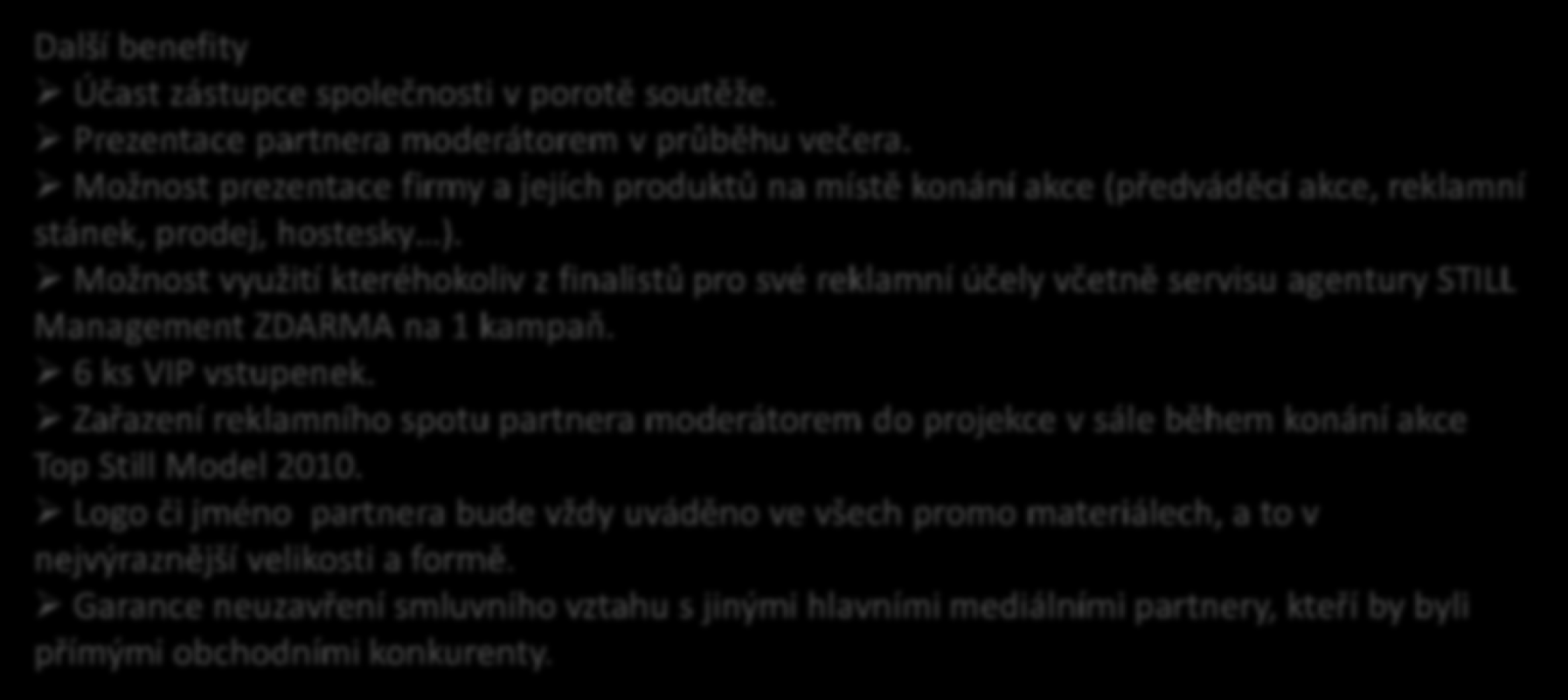 Umístění loga: na pódiu ve formě banneru na VIP pozvánkách (300 ks) na plakátech ( 1500 ks ) na vstupenkách (1000 ks) na letácích (3000 ks) ve všech prezentacích soutěže Hlavní mediální partner Další