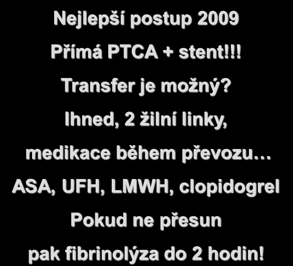 Nemocný s AIM, elevace ST v nemocnici Nejlepší postup 2009 Přímá PTCA + stent!!! Transfer je možný?
