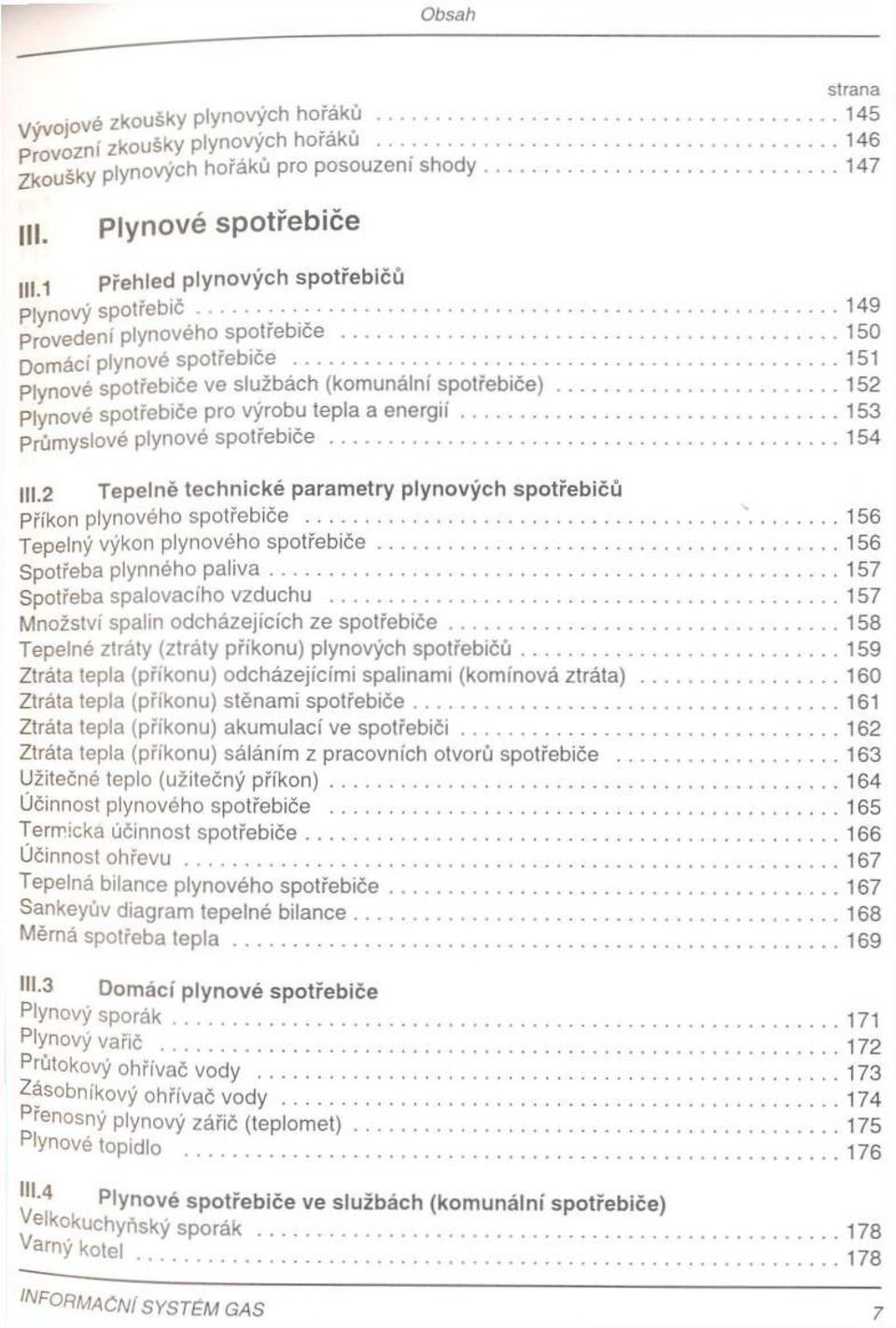 ..151 Plynové spotřebiče ve službách (komunální s p o třeb iče )...152 Plynové spotřebiče pro výrobu tepla a e n e rg ií...153 Průmyslové plynové s p o tře b ič e.