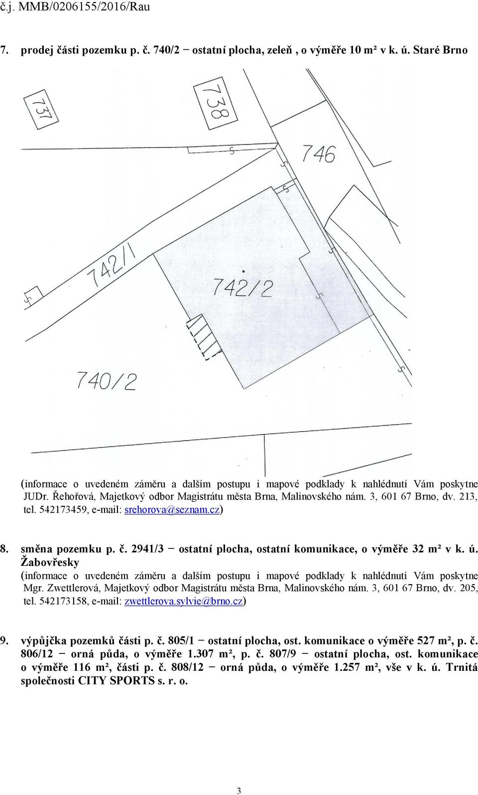 Zwettlerová, Majetkový odbor Magistrátu města Brna, Malinovského nám. 3, 601 67 Brno, dv. 205, tel. 542173158, e-mail: zwettlerova.sylvie@brno.cz) 9. výpůjčka pozemků části p. č. 805/1 ostatní plocha, ost.