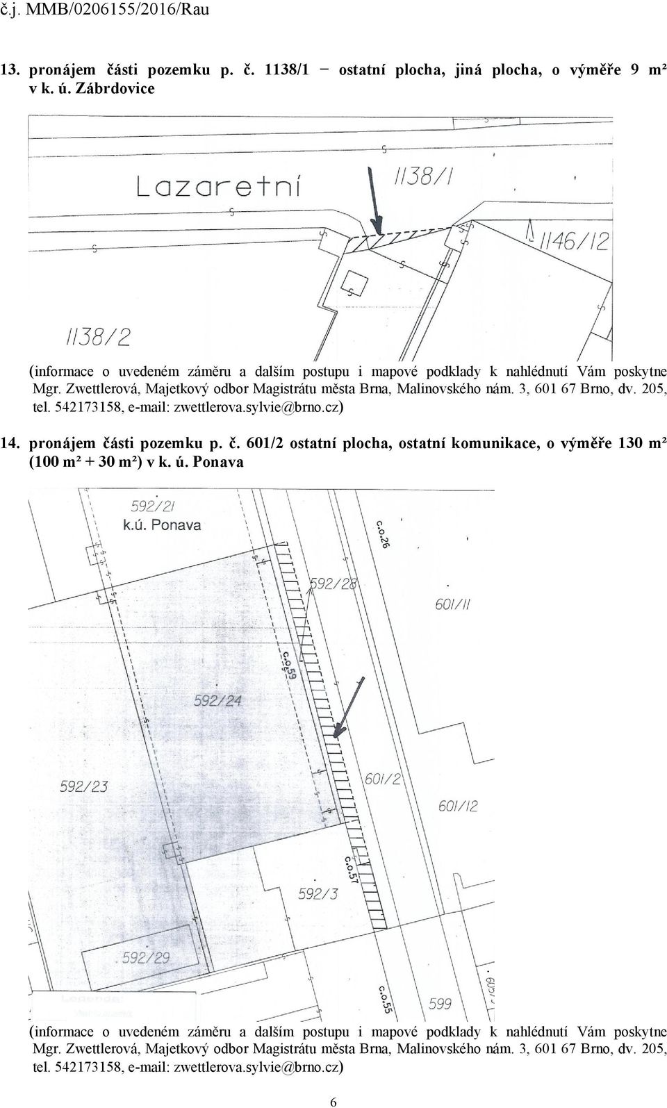 sylvie@brno.cz) 14. pronájem části pozemku p. č. 601/2 ostatní plocha, ostatní komunikace, o výměře 130 m² (100 m² + 30 m²) v k. ú.