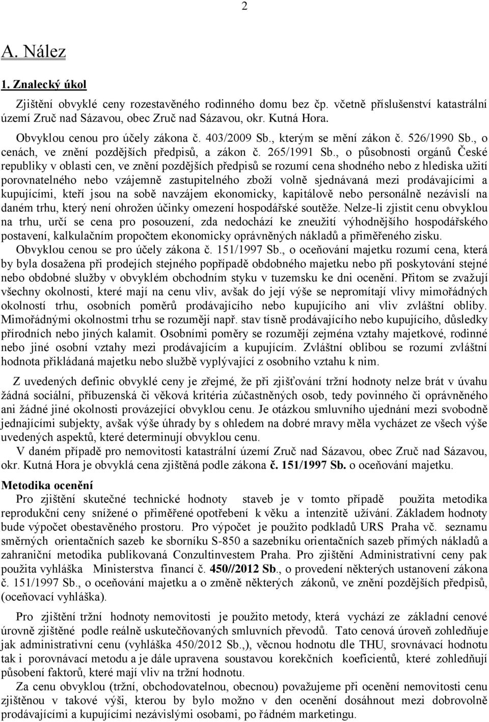 , o působnosti orgánů České republiky v oblasti cen, ve znění pozdějších předpisů se rozumí cena shodného nebo z hlediska užití porovnatelného nebo vzájemně zastupitelného zboží volně sjednávaná mezi