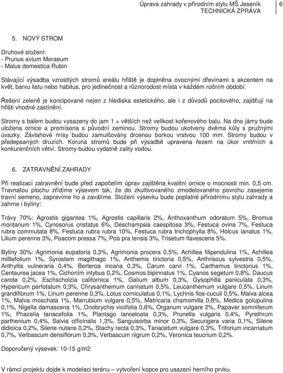 Stromy s balem budou vysazeny do jam 1 vtších než velikost koenového balu. Na dno jámy bude uložena ornice a promísena s pvodní zeminou. Stromy budou ukotveny dvma kly s pružnými úvazky.