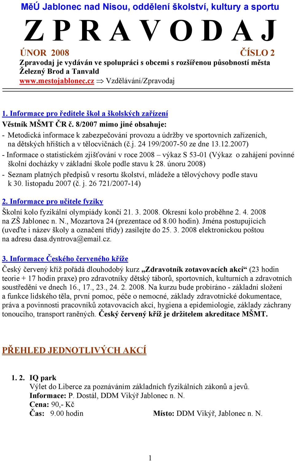 8/2007 mimo jiné obsahuje: - Metodická informace k zabezpečování provozu a údržby ve sportovních zařízeních, na dětských hřištích a v tělocvičnách (č.j. 24 199/2007-50 ze dne 13.12.