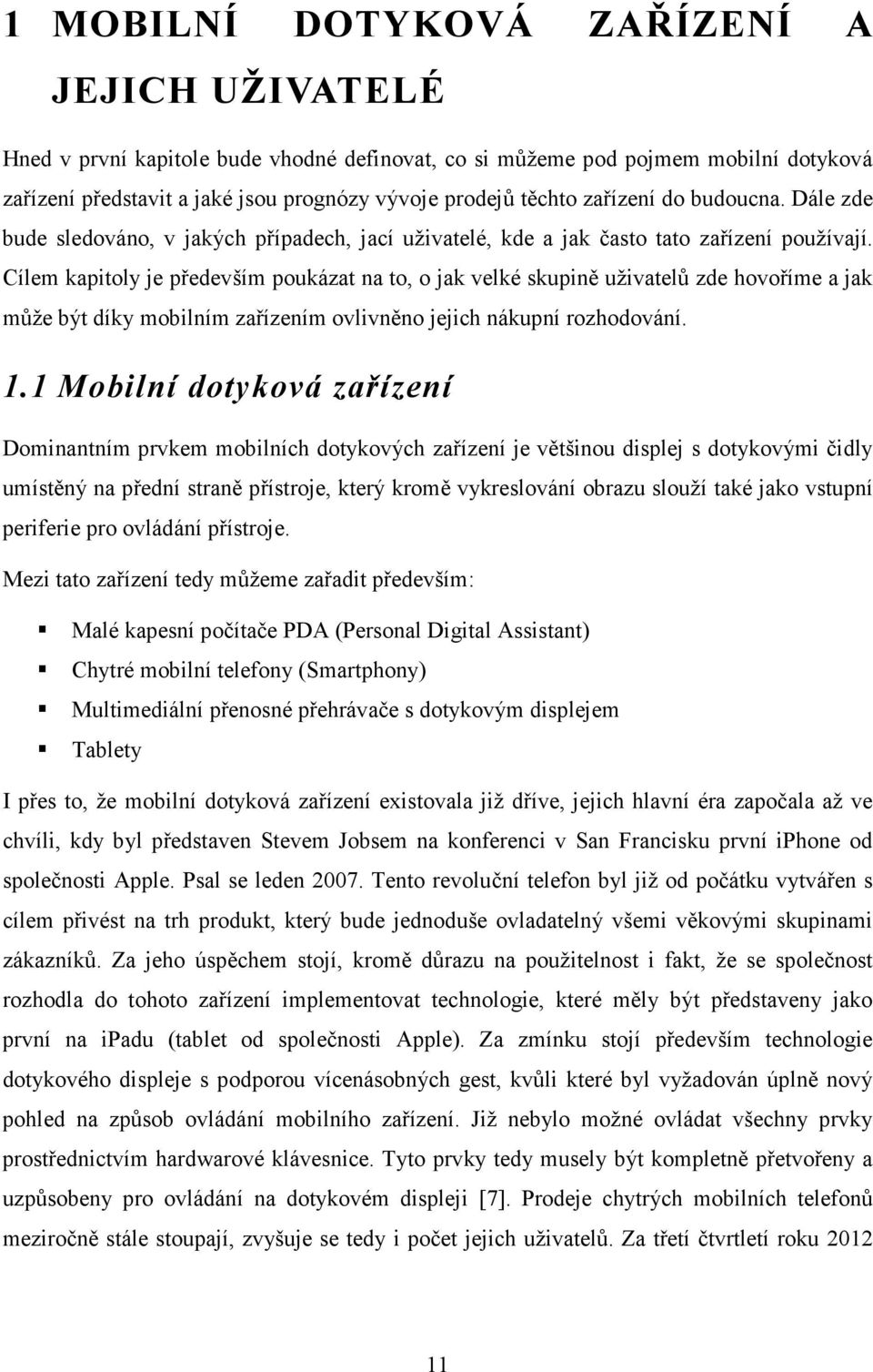 Cílem kapitoly je především poukázat na to, o jak velké skupině uživatelů zde hovoříme a jak může být díky mobilním zařízením ovlivněno jejich nákupní rozhodování. 1.