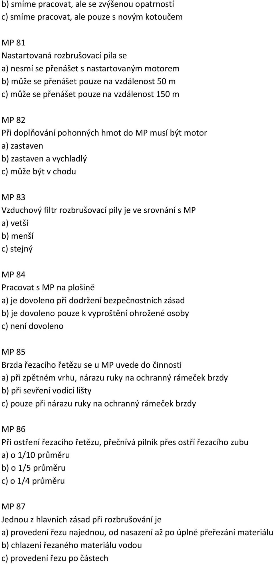 filtr rozbrušovací pily je ve srovnání s MP a) vetší b) menší c) stejný MP 84 Pracovat s MP na plošině a) je dovoleno při dodržení bezpečnostních zásad b) je dovoleno pouze k vyproštění ohrožené