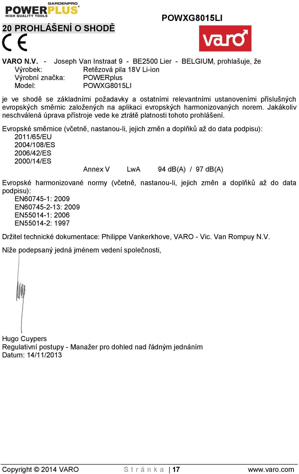 - Joseph Van Instraat 9 - BE2500 Lier - BELGIUM, prohlašuje, že Výrobek: Retězová pila 18V Li-ion Výrobní značka: POWERplus Model: POWXG8015LI je ve shodě se základními požadavky a ostatními