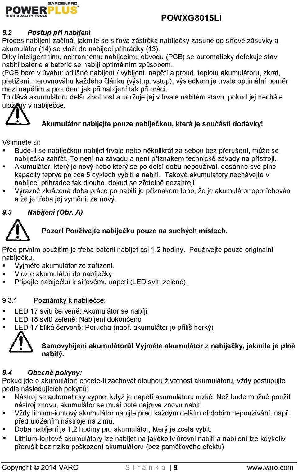 (PCB bere v úvahu: přílišné nabíjení / vybíjení, napětí a proud, teplotu akumulátoru, zkrat, přetížení, nerovnováhu každého článku (výstup, vstup); výsledkem je trvale optimální poměr mezi napětím a