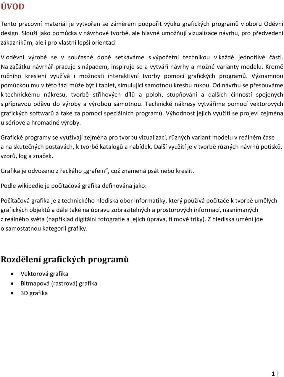 technikou v každé jednotlivé části. Na začátku návrhář pracuje s nápadem, inspiruje se a vytváří návrhy a možné varianty modelu.