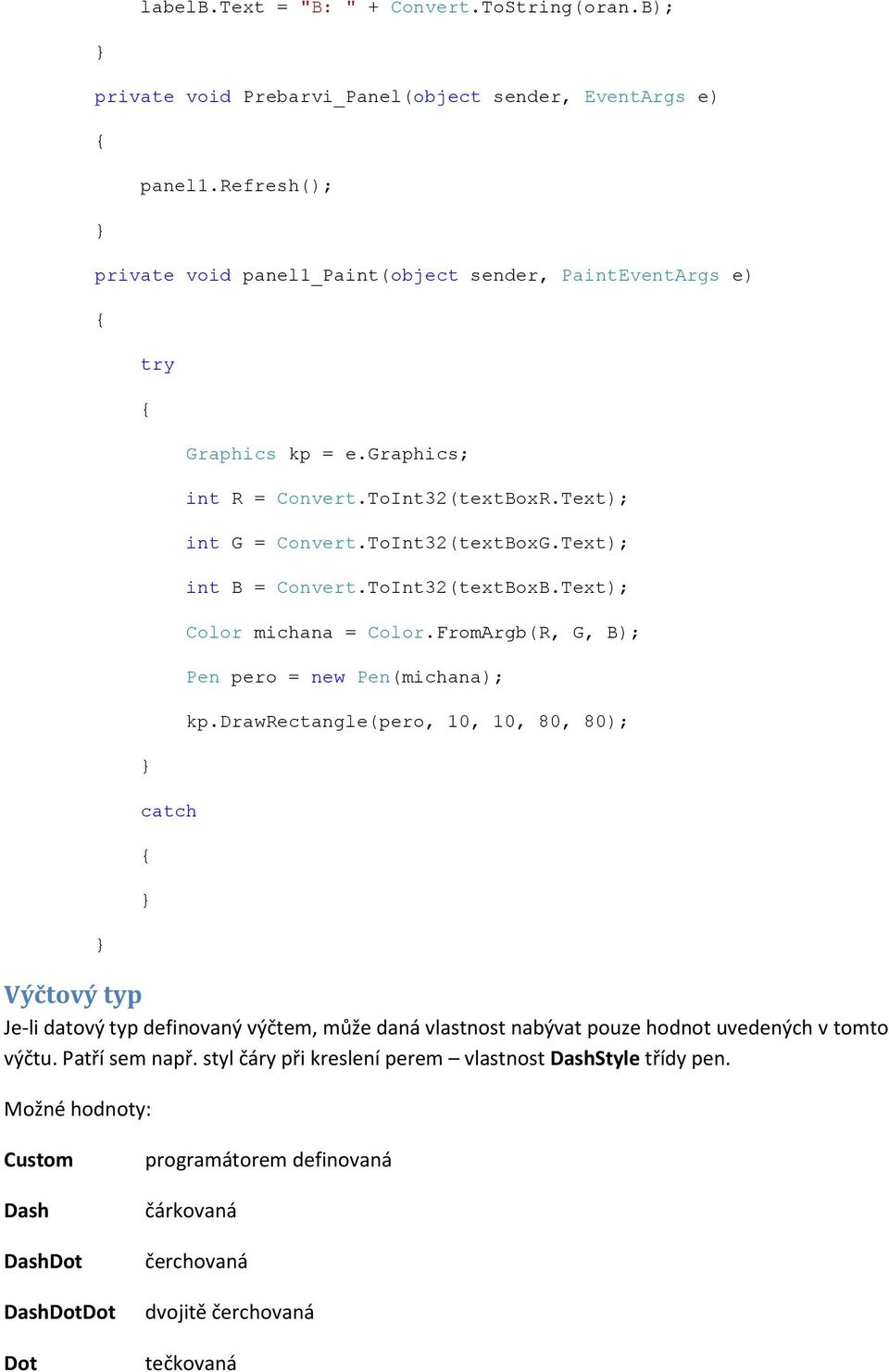 Text); int B = Convert.ToInt32(textBoxB.Text); Color michana = Color.FromArgb(R, G, B); Pen pero = new Pen(michana); kp.