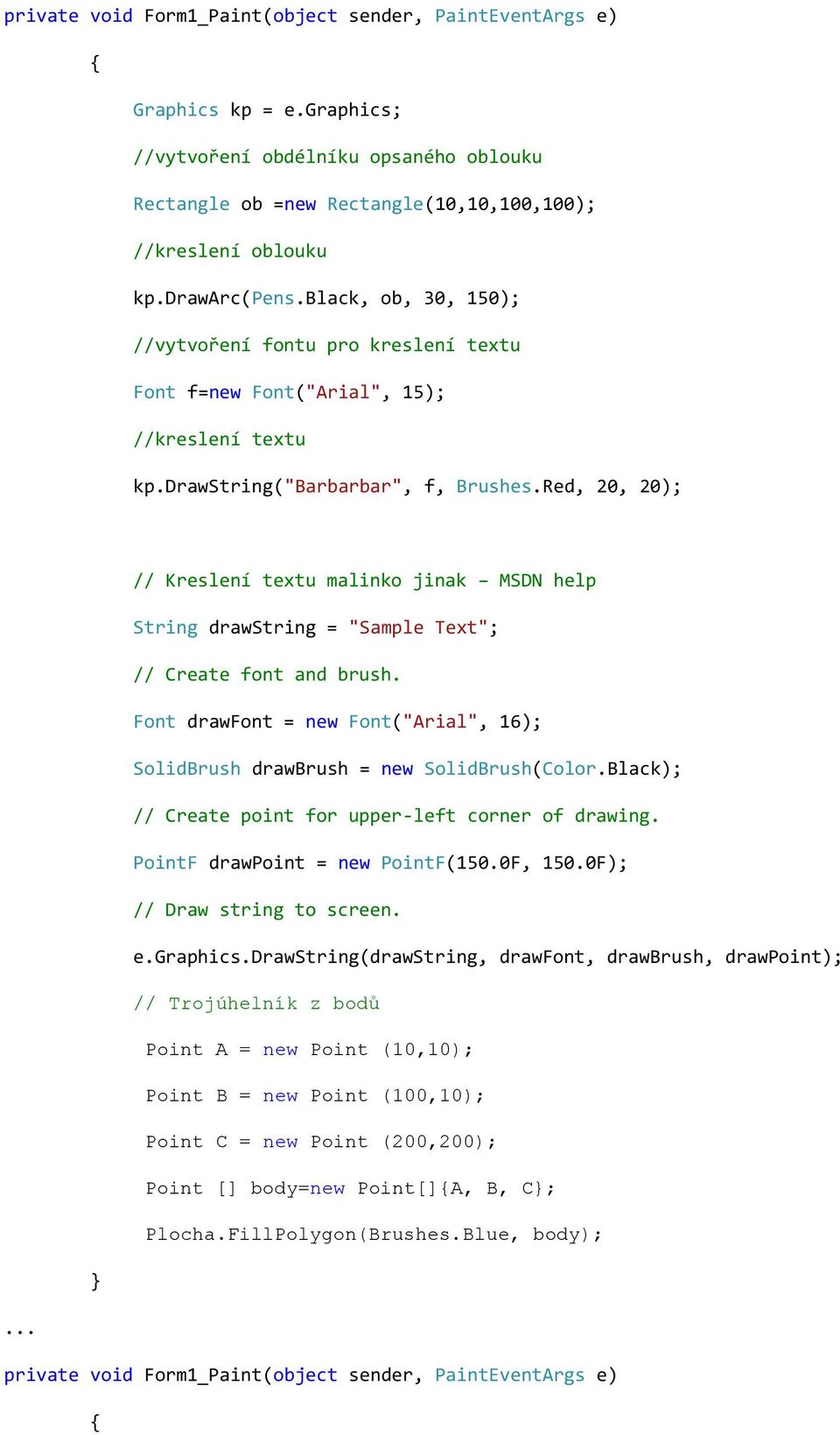 Red, 20, 20); // Kreslení textu malinko jinak MSDN help String drawstring = "Sample Text"; // Create font and brush. Font drawfont = new Font("Arial", 16); SolidBrush drawbrush = new SolidBrush(Color.