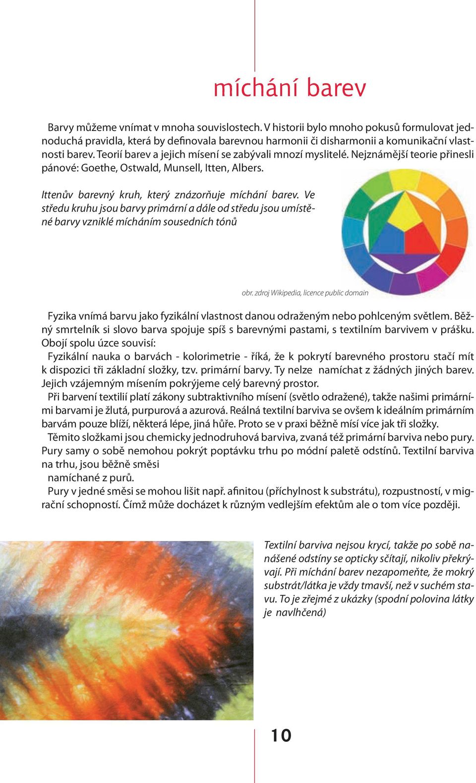 Teorií barev a jejich mísení se zabývali mnozí myslitelé. Nejznámější teorie přinesli pánové: Goethe, Ostwald, Munsell, Itten, Albers. Ittenův barevný kruh, který znázorňuje míchání barev.