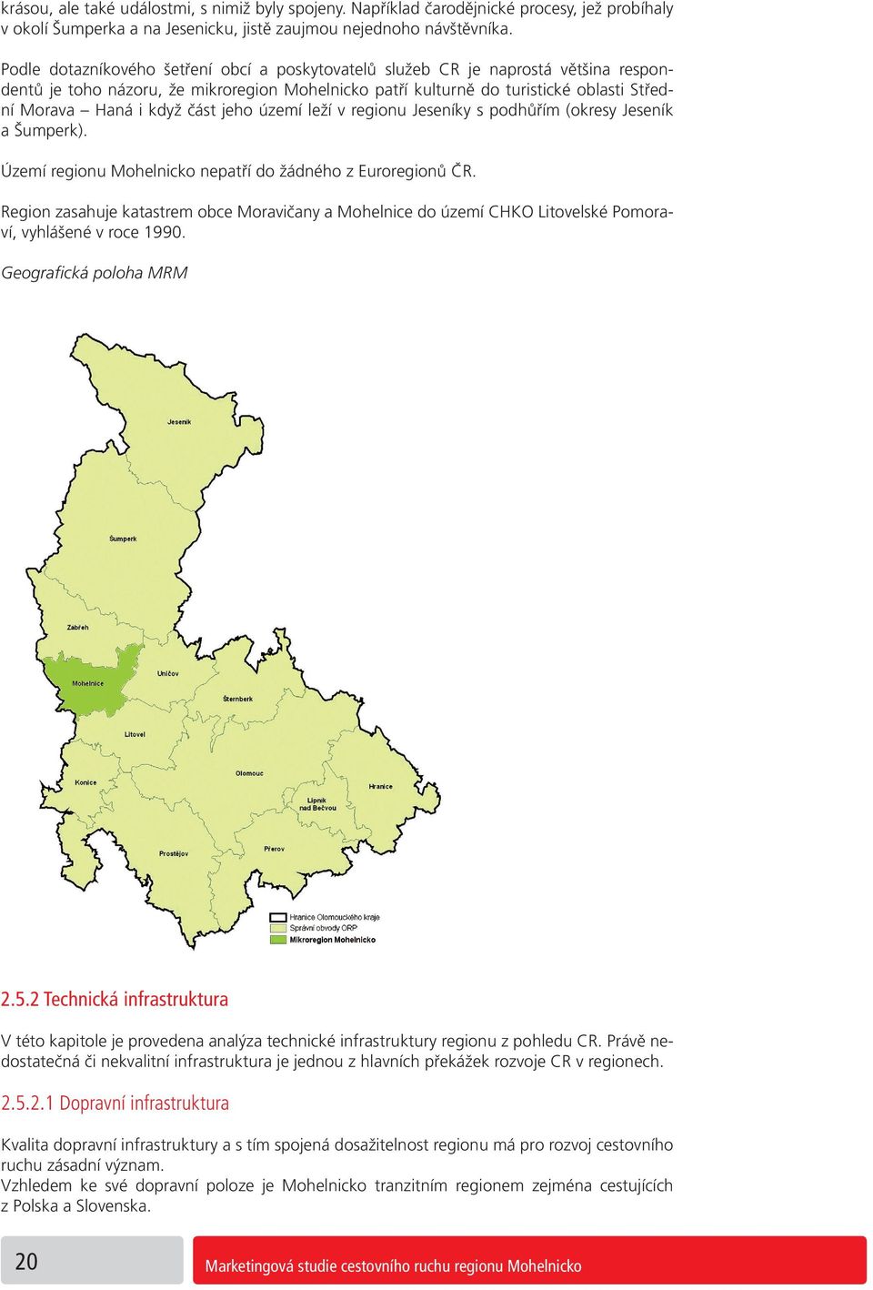 část jeho území leží v regionu Jeseníky s podhůřím (okresy Jeseník a Šumperk). Území regionu Mohelnicko nepatří do žádného z Euroregionů ČR.