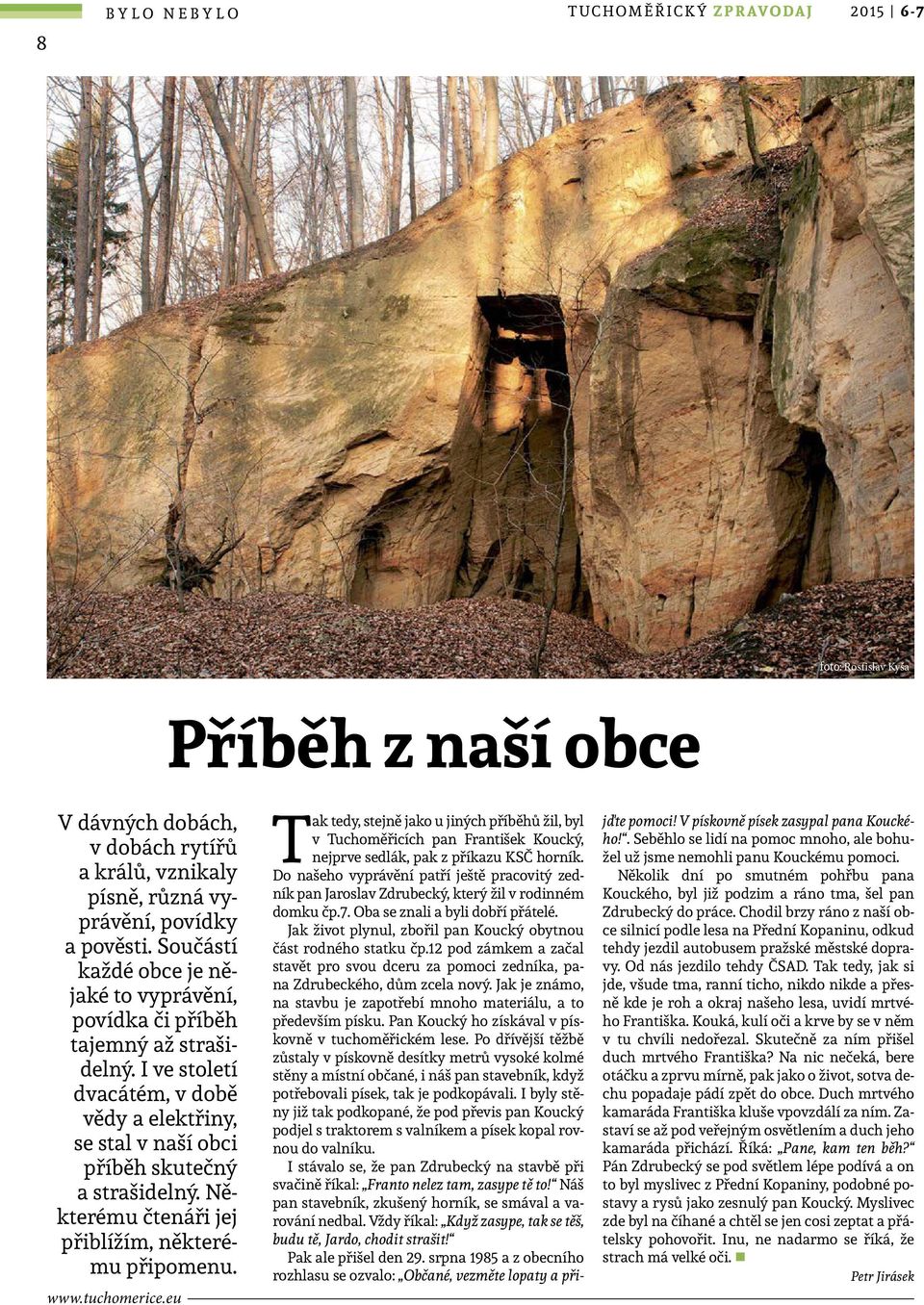 Některému čtenáři jej přiblížím, některému připomenu. Tak tedy, stejně jako u jiných příběhů žil, byl v Tuchoměřicích pan František Koucký, nejprve sedlák, pak z příkazu KSČ horník.