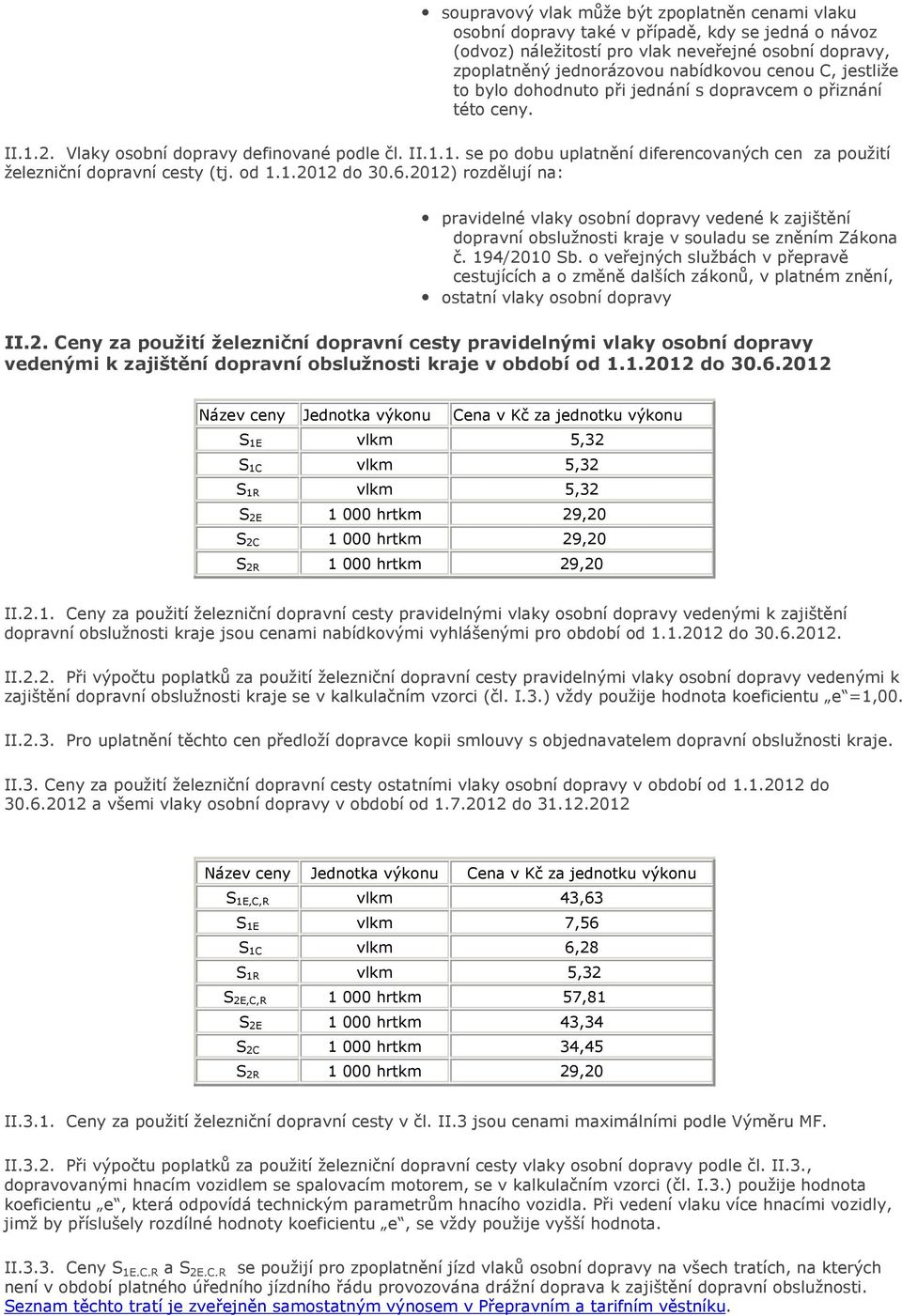 od 1.1.2012 do 30.6.2012) rozdělují na: pravidelné vlaky osobní dopravy vedené k zajištění dopravní obslužnosti kraje v souladu se zněním Zákona č. 194/2010 Sb.