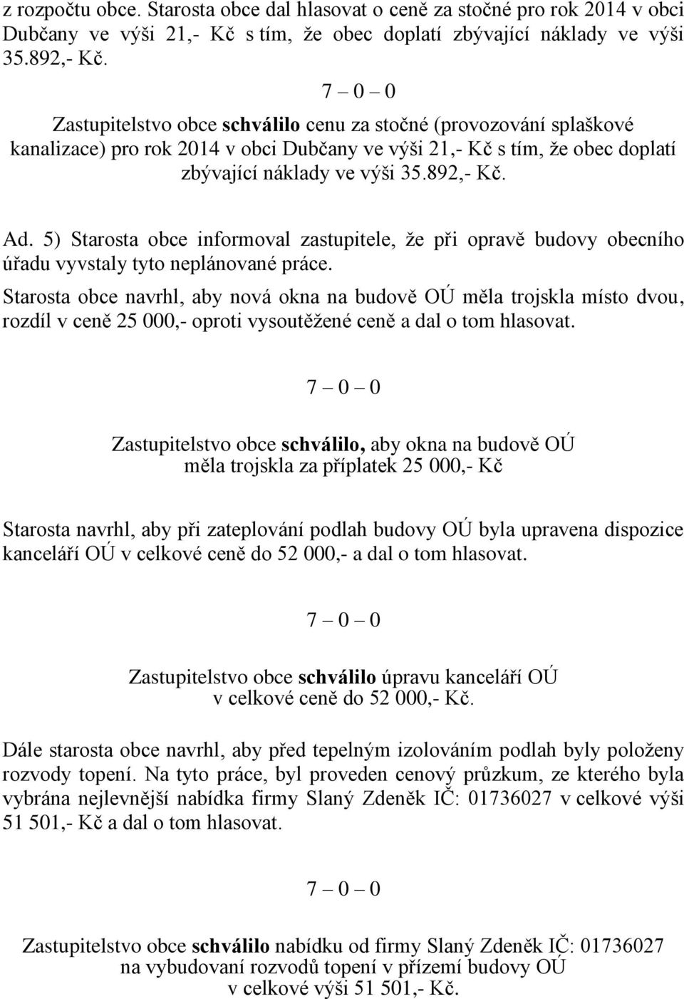 5) Starosta obce informoval zastupitele, že při opravě budovy obecního úřadu vyvstaly tyto neplánované práce.