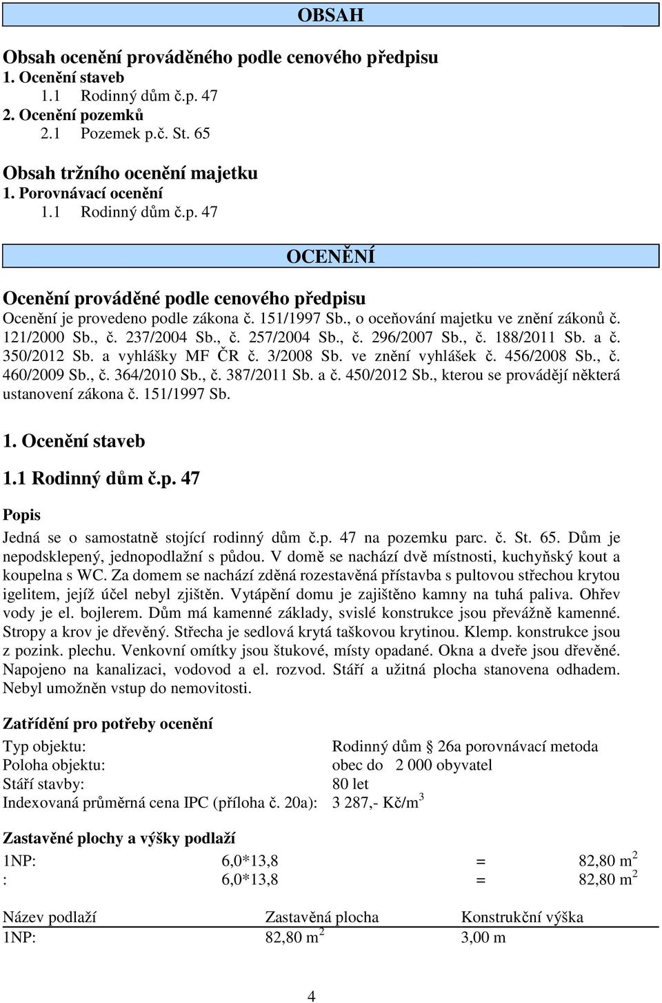 , č. 296/2007 Sb., č. 188/2011 Sb. a č. 350/2012 Sb. a vyhlášky MF ČR č. 3/2008 Sb. ve znění vyhlášek č. 456/2008 Sb., č. 460/2009 Sb., č. 364/2010 Sb., č. 387/2011 Sb. a č. 450/2012 Sb.