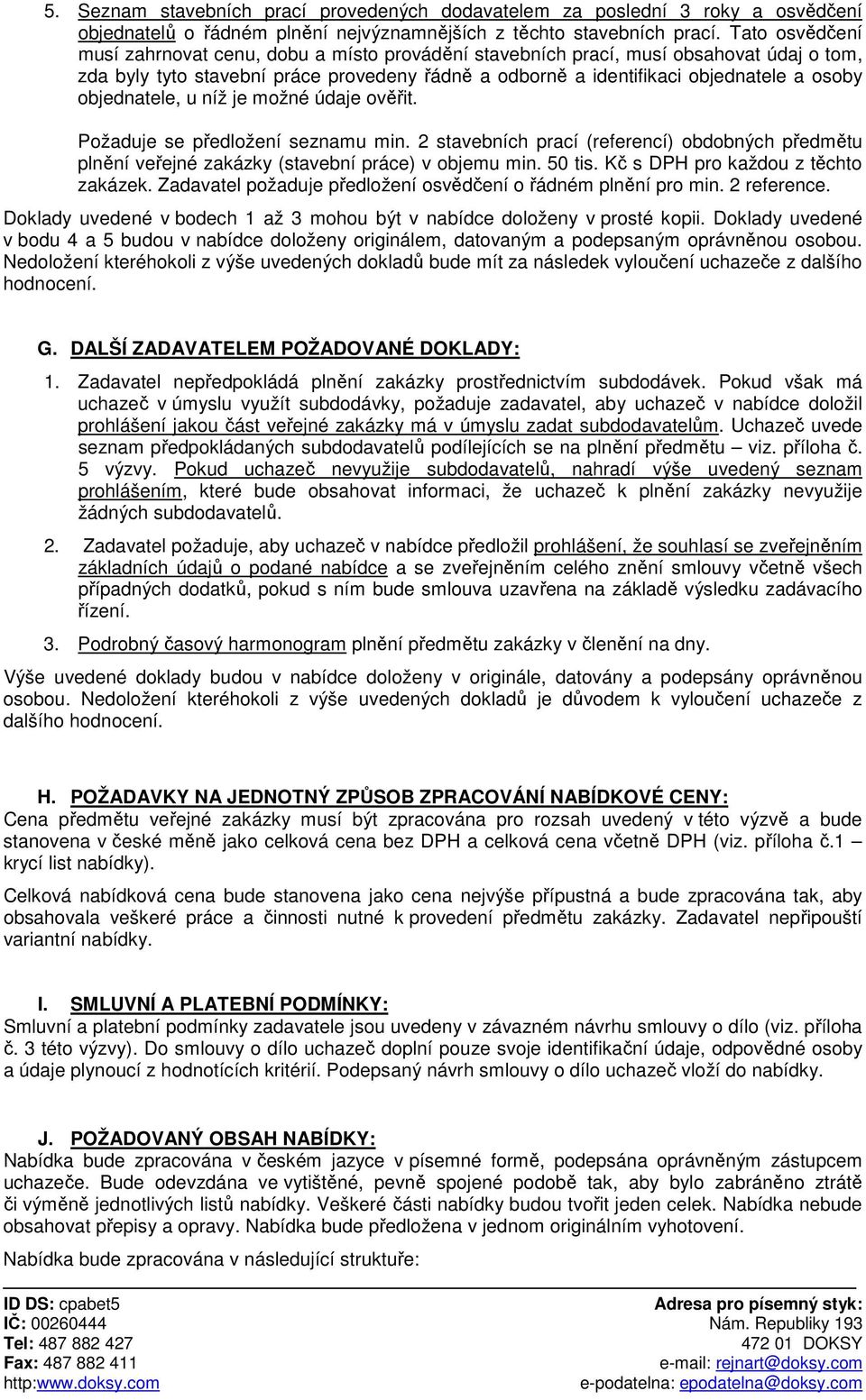 objednatele, u níž je možné údaje ověřit. Požaduje se předložení seznamu min. 2 stavebních prací (referencí) obdobných předmětu plnění veřejné zakázky (stavební práce) v objemu min. 50 tis.