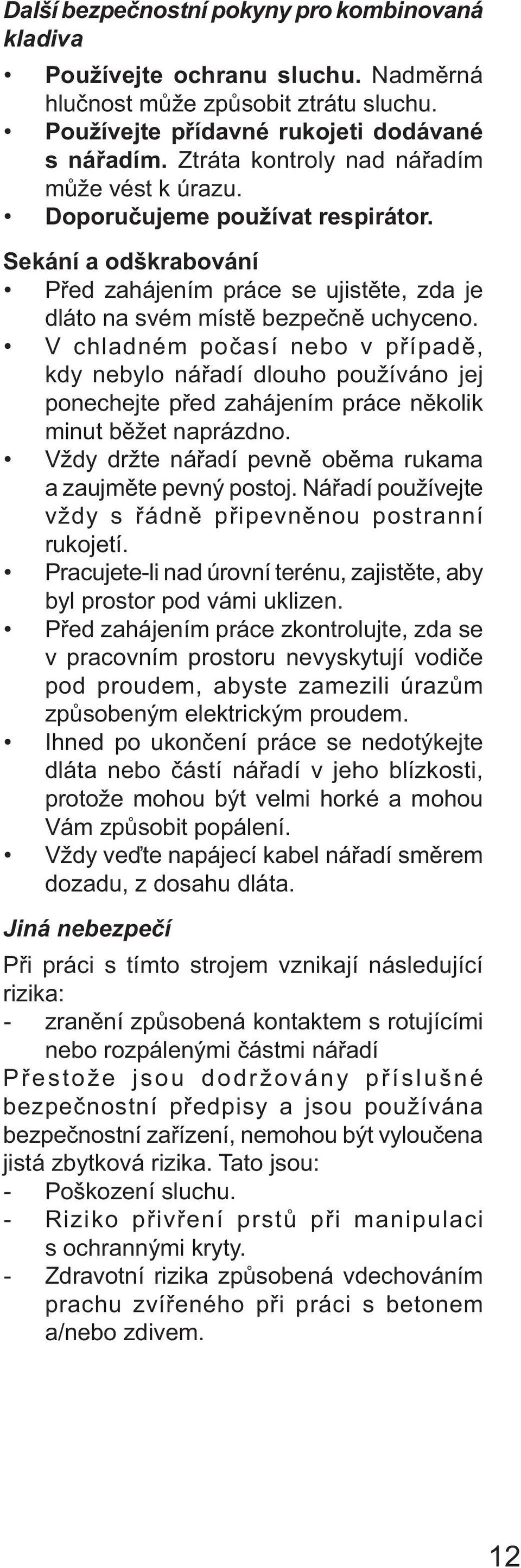 V chladném počasí nebo v případě, kdy nebylo nářadí dlouho používáno jej ponechejte před zahájením práce několik minut běžet naprázdno. Vždy držte nářadí pevně oběma rukama a zaujměte pevný postoj.