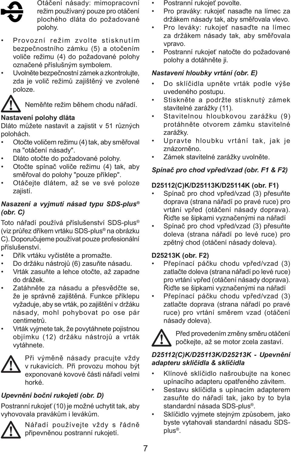 Uvolněte bezpečnostní zámek a zkontrolujte, zda je volič režimů zajištěný ve zvolené poloze. Neměňte režim během chodu nářadí.