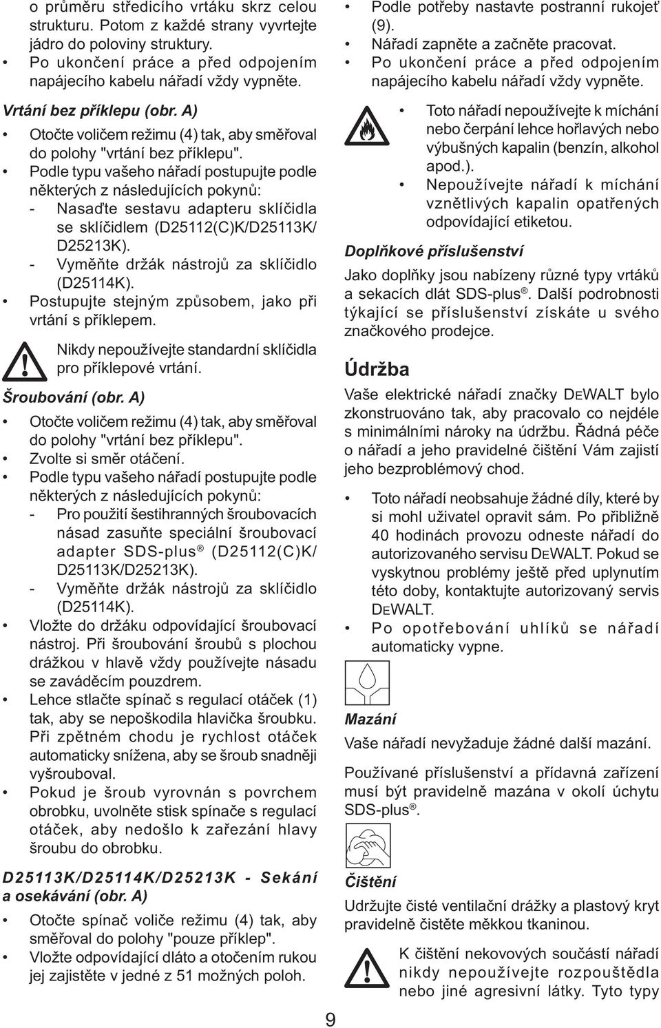 Podle typu vašeho nářadí postupujte podle některých z následujících pokynů: - Nasaďte sestavu adapteru sklíčidla se sklíčidlem (D25112(C)K/D25113K/ D25213K).