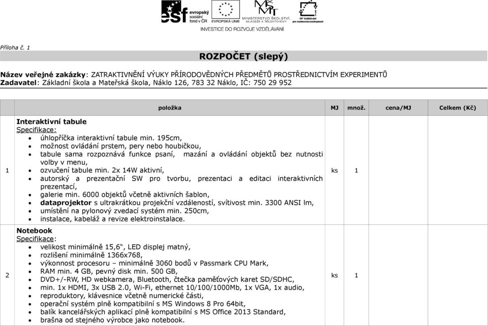položka MJ množ. cena/mj Celkem (Kč) 1 2 Interaktivní tabule úhlopříčka interaktivní tabule min.