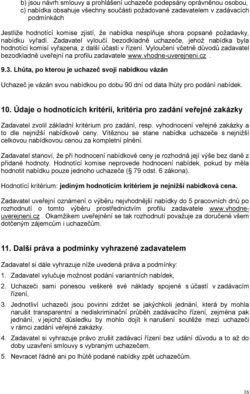 Vyloučení včetně důvodů zadavatel bezodkladně uveřejní na profilu zadavatele www.vhodne-uverejneni.cz. 9.3.